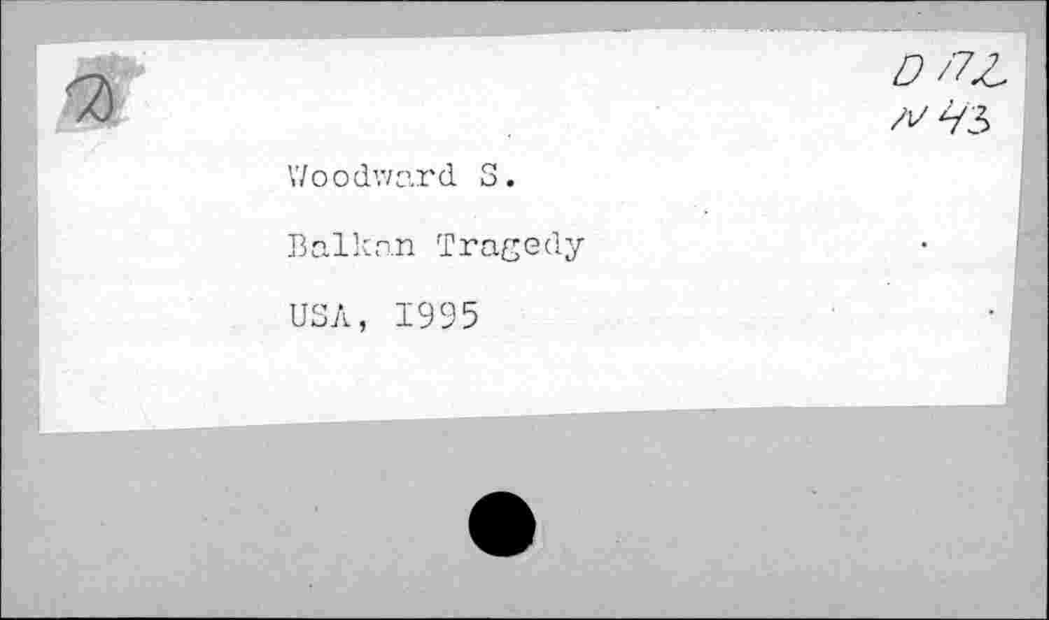 ﻿Woodward S.
Balkan Tragedy
USA, 1995
О /7Z